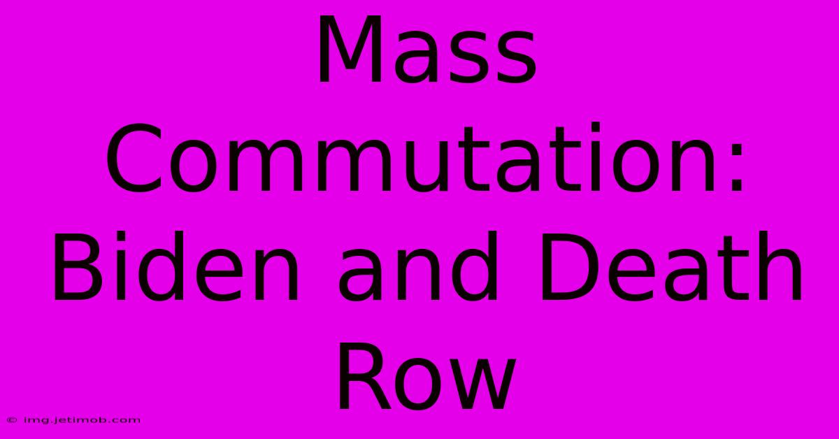 Mass Commutation: Biden And Death Row