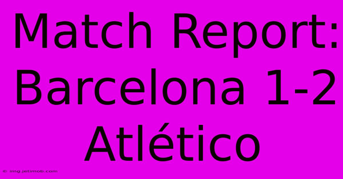 Match Report: Barcelona 1-2 Atlético