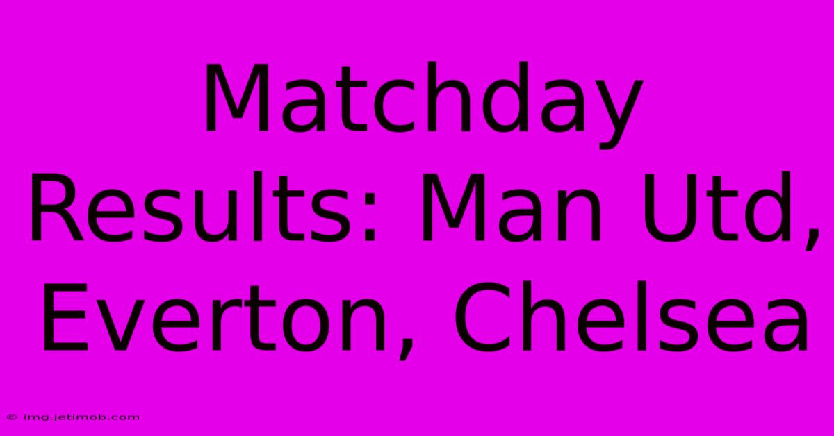 Matchday Results: Man Utd, Everton, Chelsea