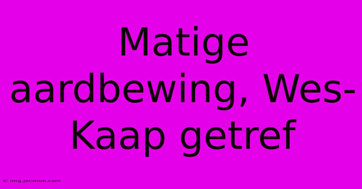 Matige Aardbewing, Wes-Kaap Getref