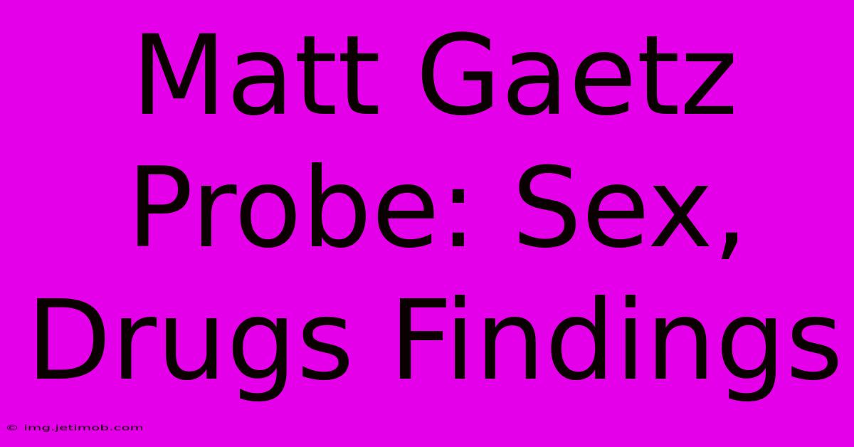 Matt Gaetz Probe: Sex, Drugs Findings