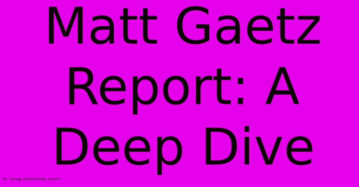 Matt Gaetz Report: A Deep Dive