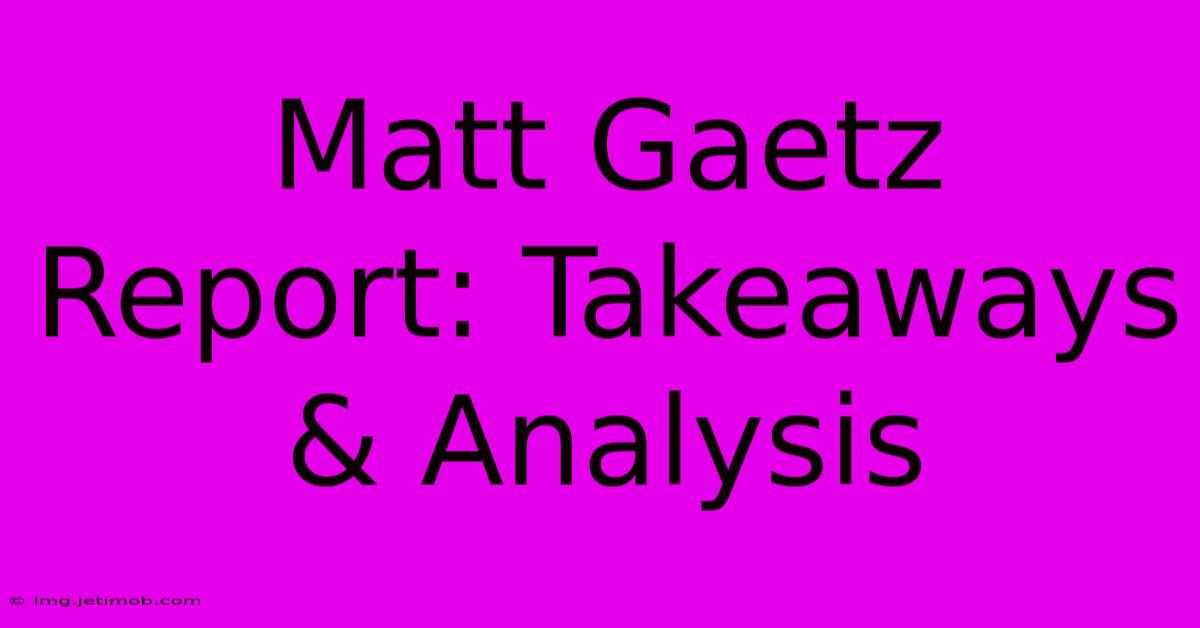 Matt Gaetz Report: Takeaways & Analysis