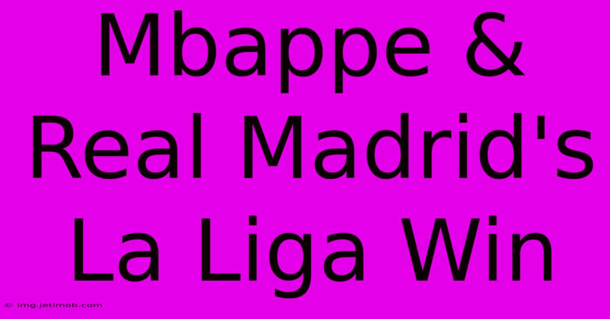 Mbappe & Real Madrid's La Liga Win