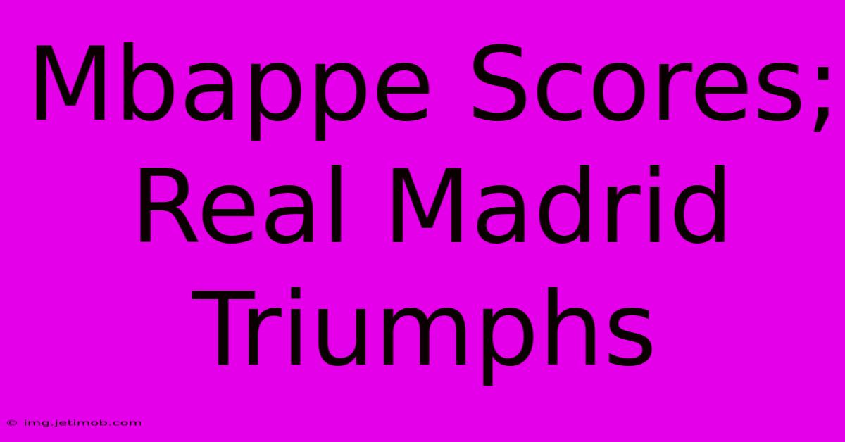 Mbappe Scores; Real Madrid Triumphs