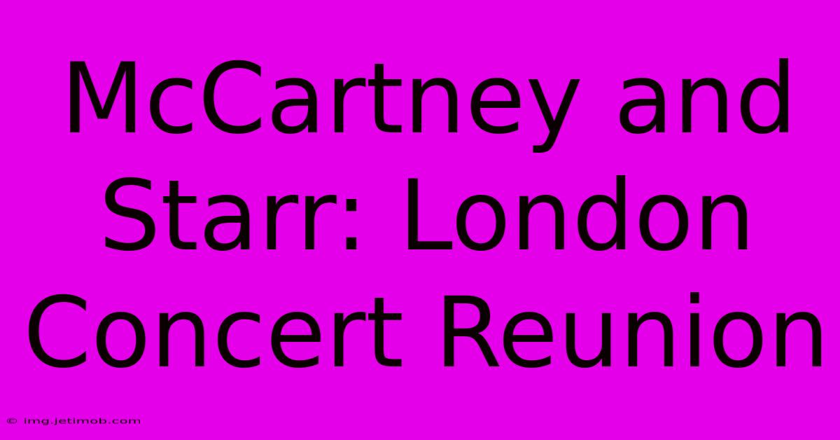 McCartney And Starr: London Concert Reunion