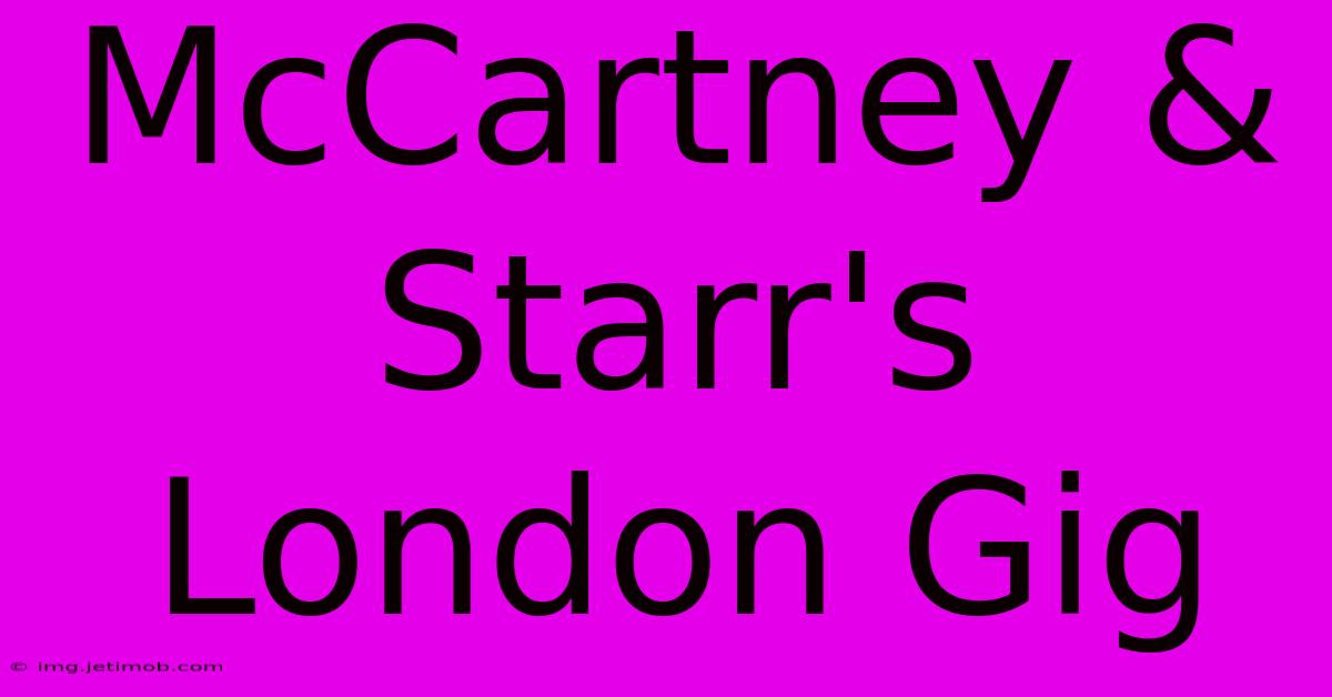 McCartney & Starr's London Gig