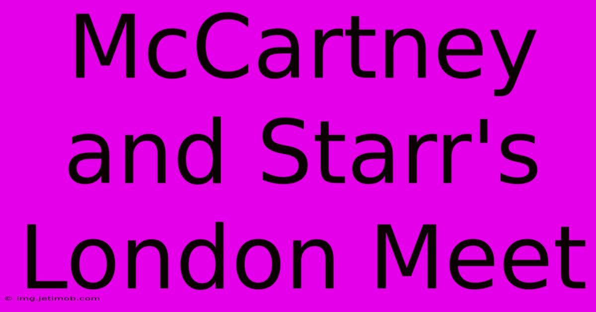 McCartney And Starr's London Meet