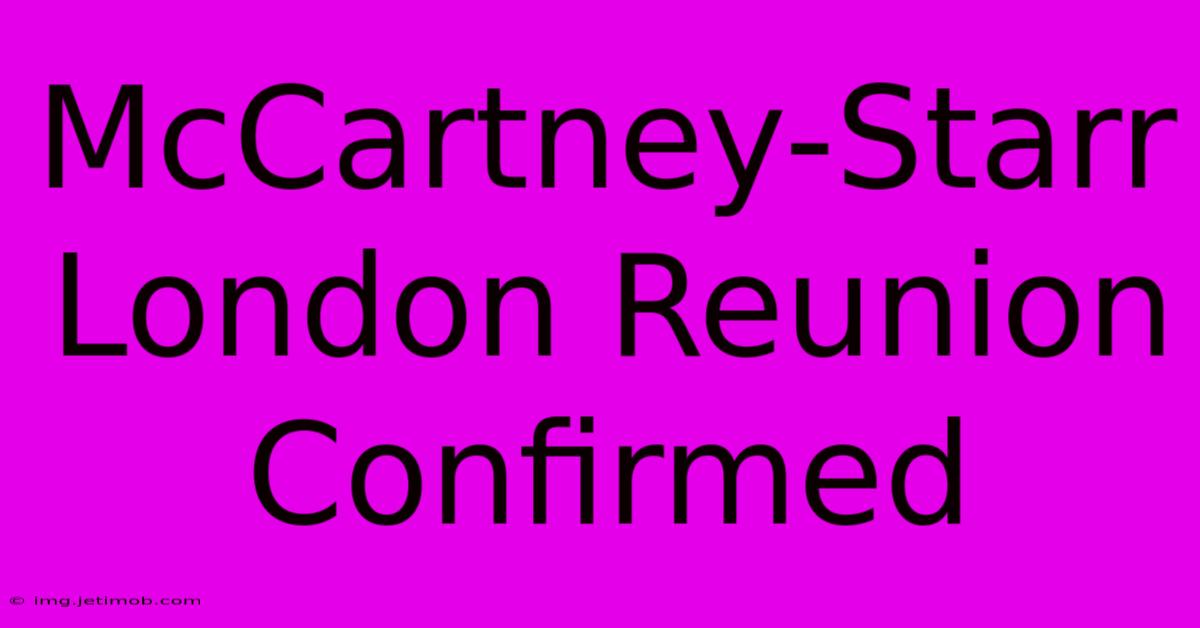 McCartney-Starr London Reunion Confirmed