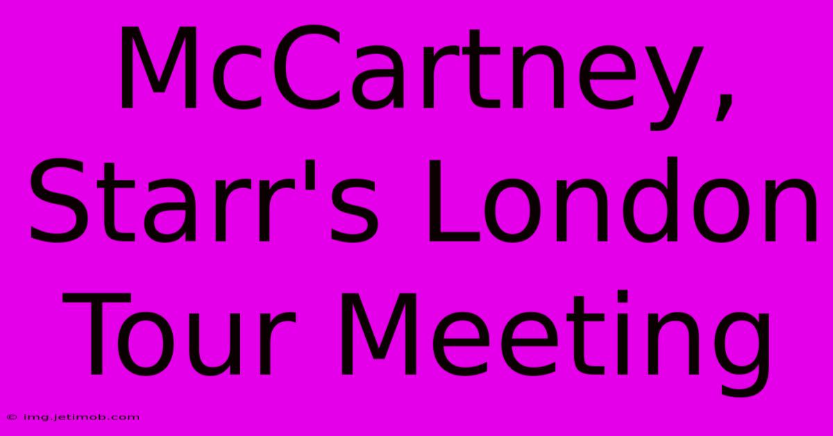 McCartney, Starr's London Tour Meeting