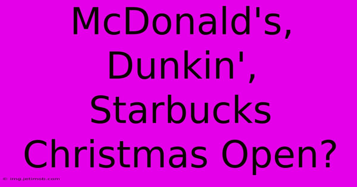 McDonald's, Dunkin', Starbucks Christmas Open?