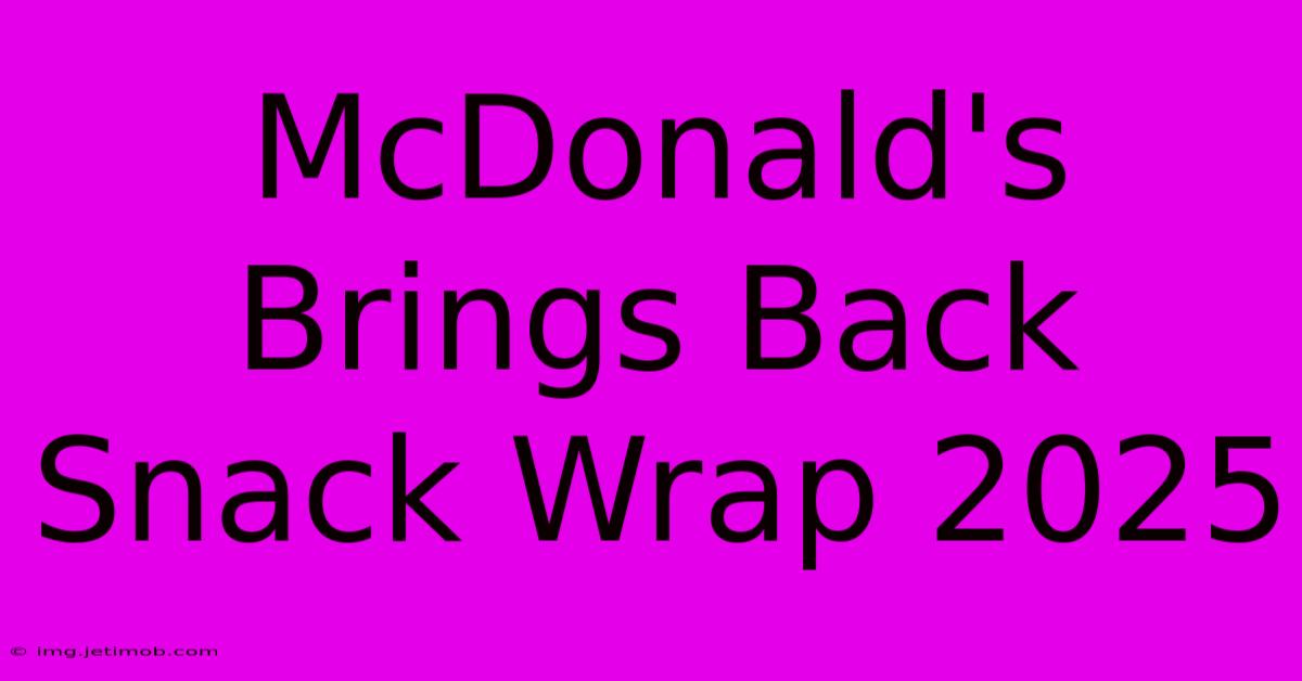 McDonald's Brings Back Snack Wrap 2025