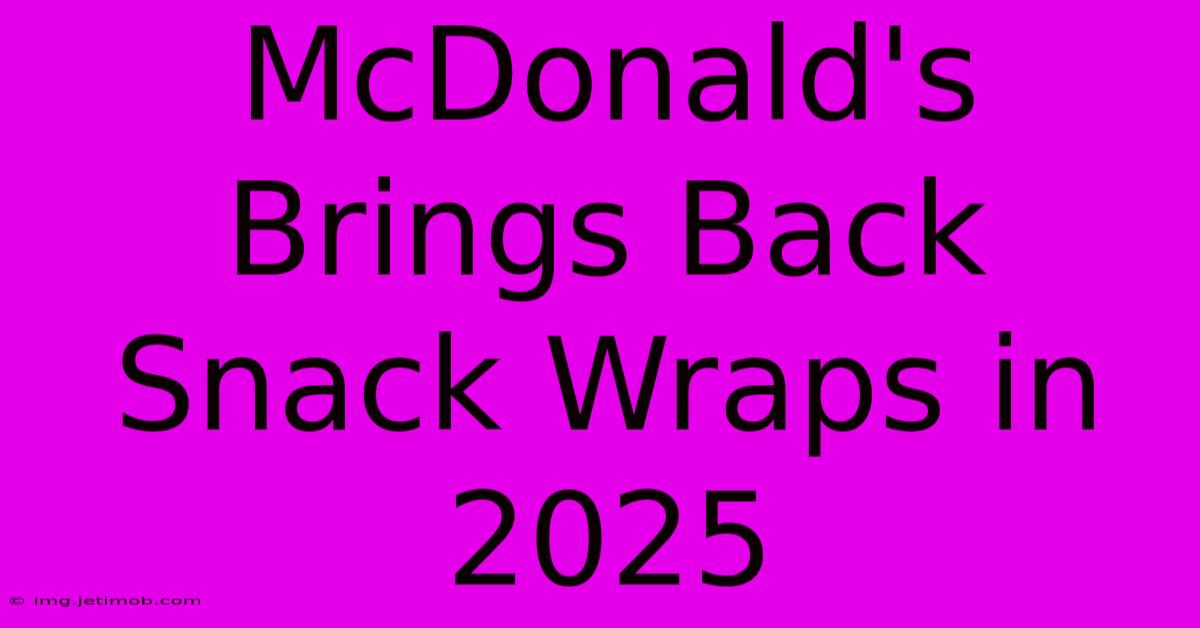 McDonald's Brings Back Snack Wraps In 2025