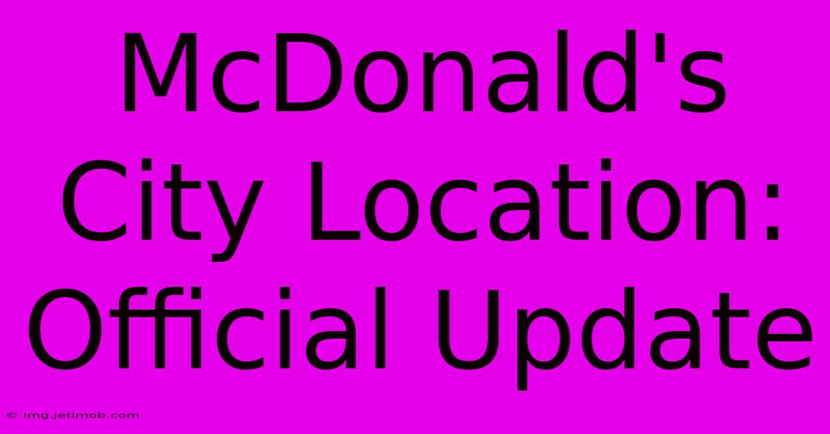 McDonald's City Location: Official Update