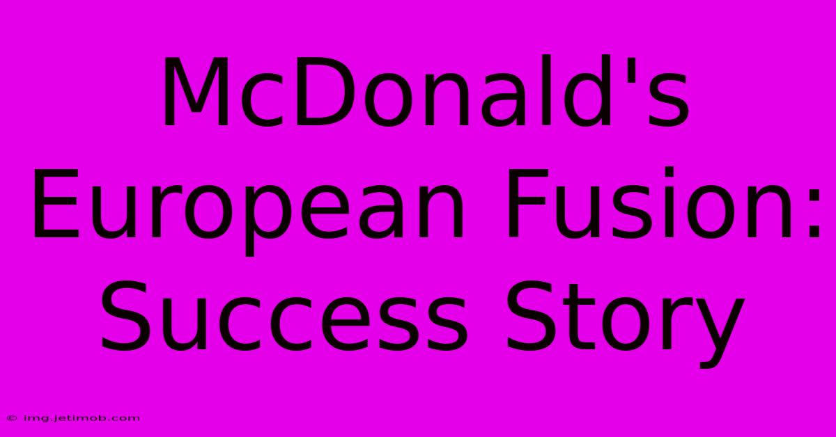 McDonald's European Fusion: Success Story