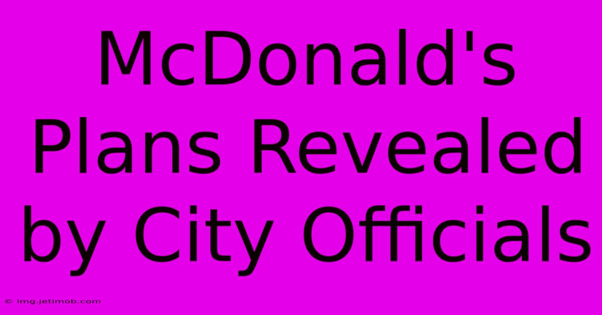 McDonald's Plans Revealed By City Officials