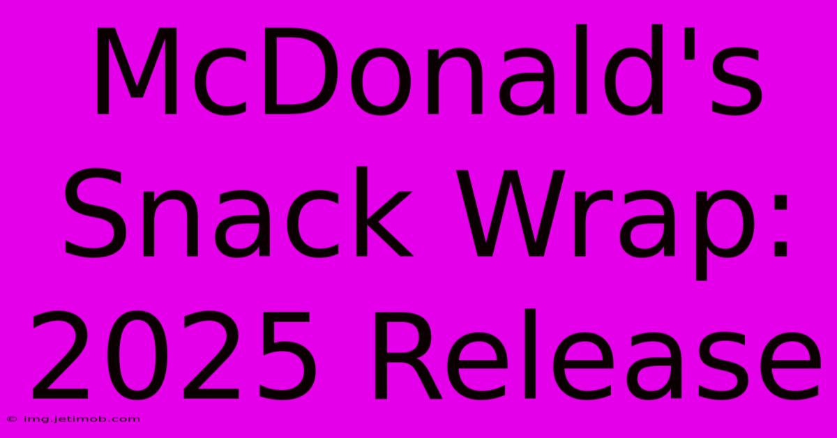 McDonald's Snack Wrap 2025 Release