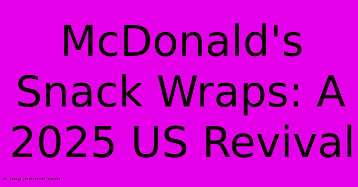 McDonald's Snack Wraps A 2025 US Revival