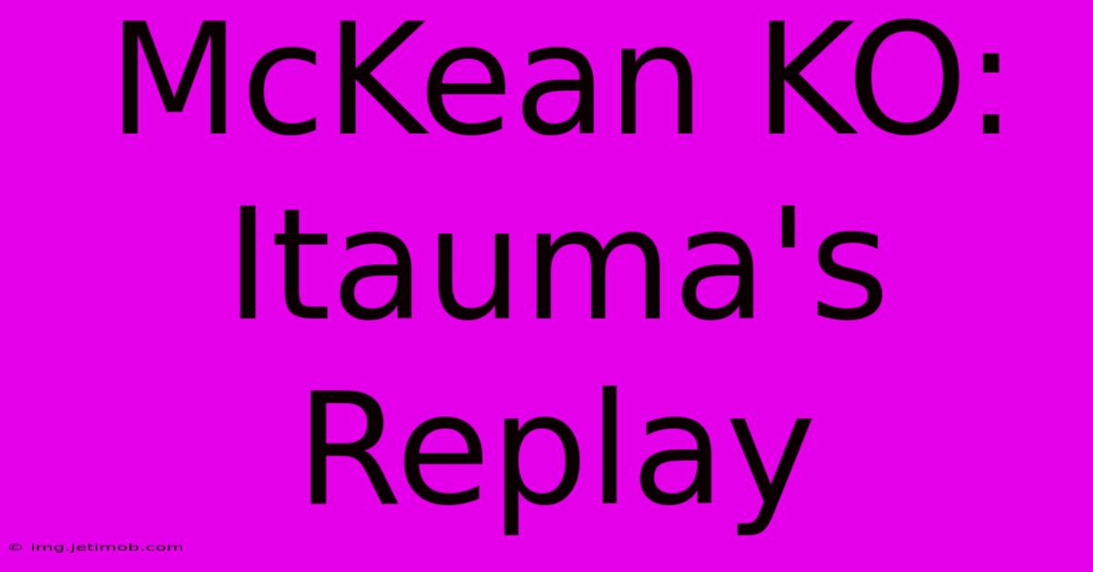 McKean KO: Itauma's Replay