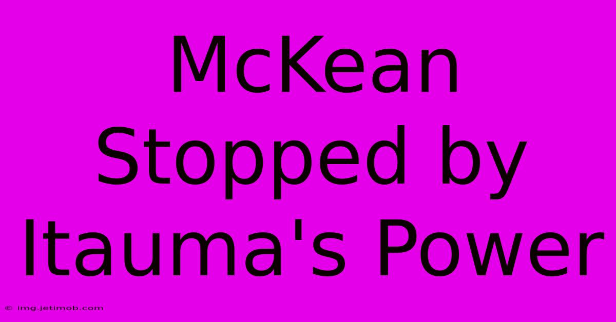 McKean Stopped By Itauma's Power