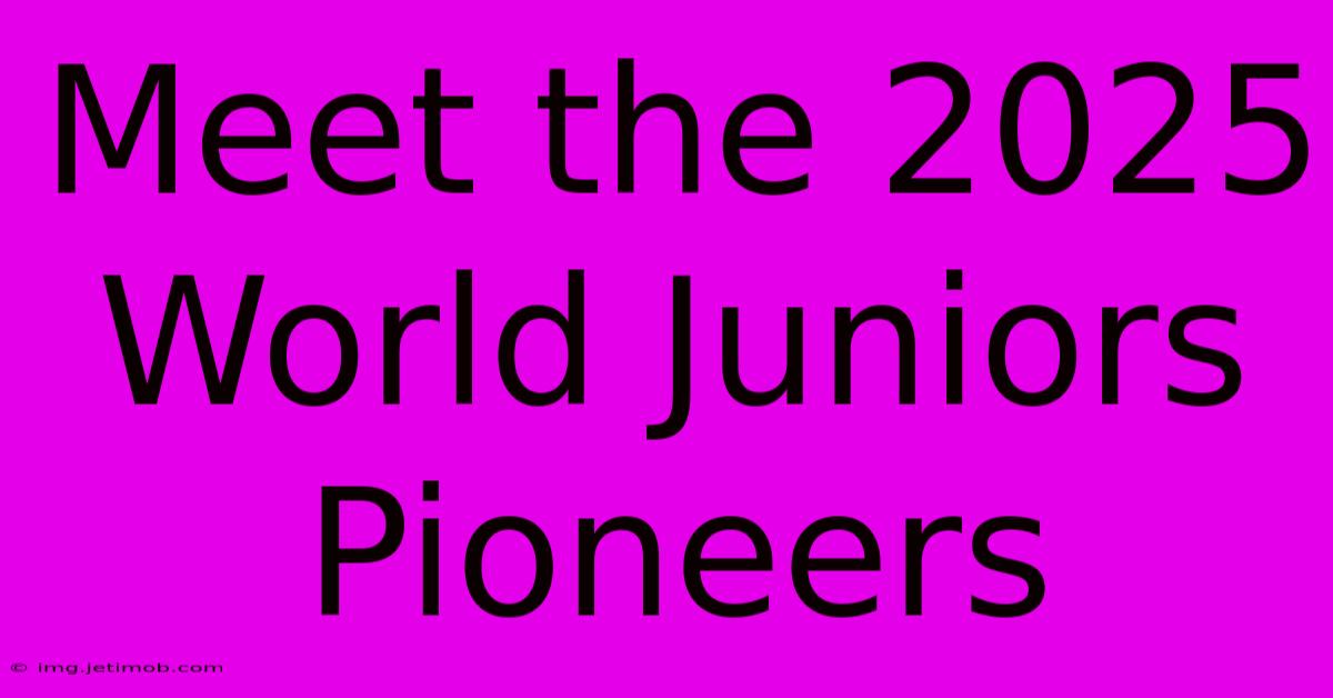 Meet The 2025 World Juniors Pioneers