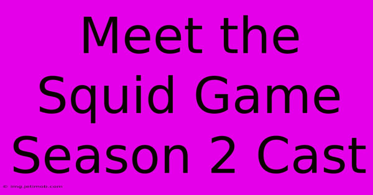 Meet The Squid Game Season 2 Cast