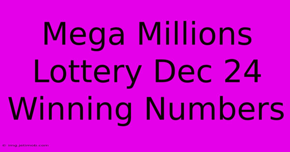 Mega Millions Lottery Dec 24 Winning Numbers