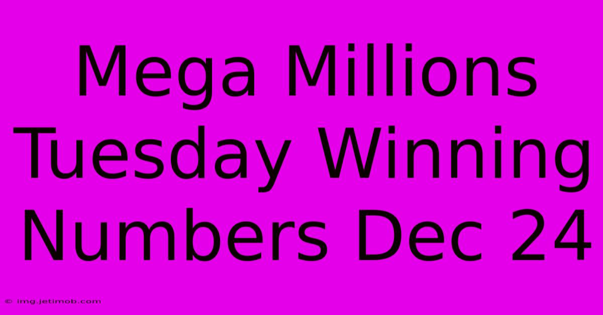 Mega Millions Tuesday Winning Numbers Dec 24