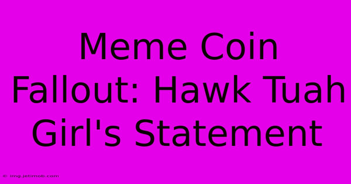 Meme Coin Fallout: Hawk Tuah Girl's Statement