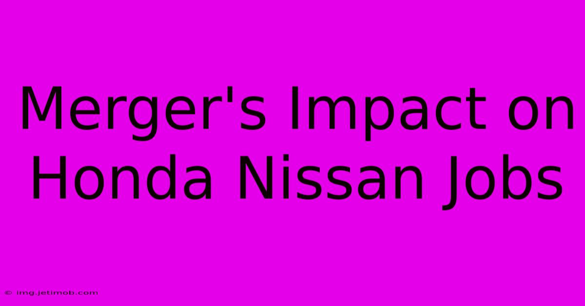 Merger's Impact On Honda Nissan Jobs