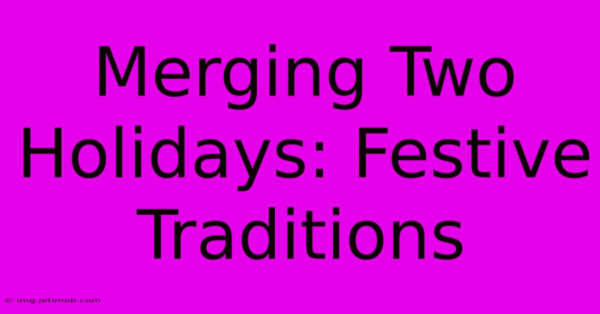 Merging Two Holidays: Festive Traditions