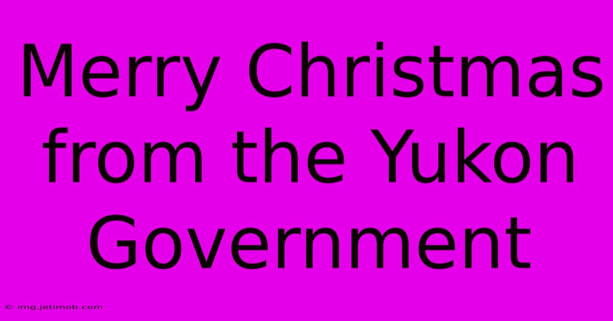 Merry Christmas From The Yukon Government