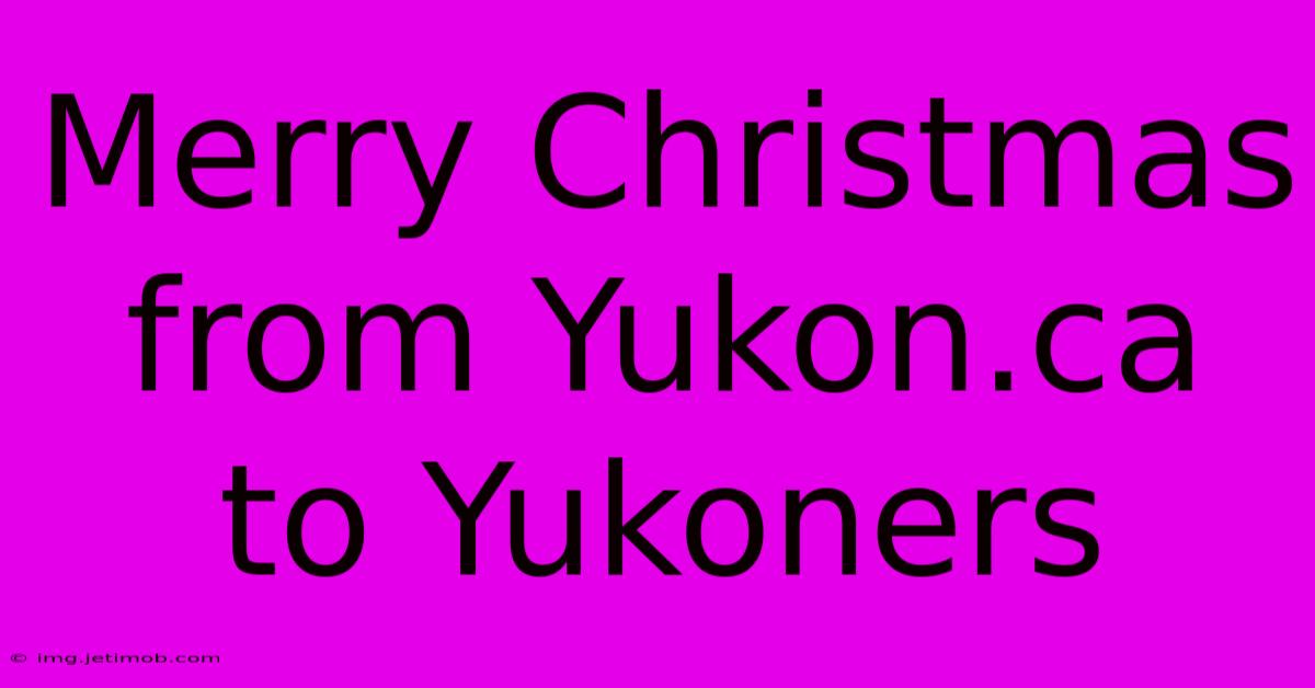 Merry Christmas From Yukon.ca To Yukoners