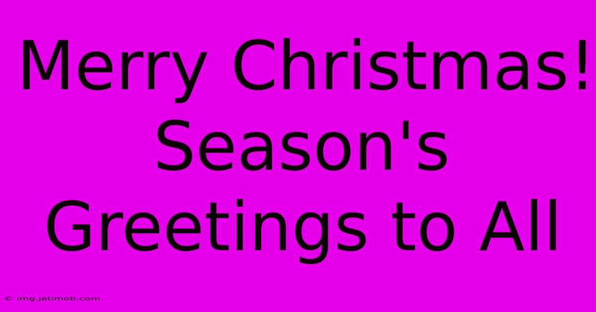 Merry Christmas! Season's Greetings To All