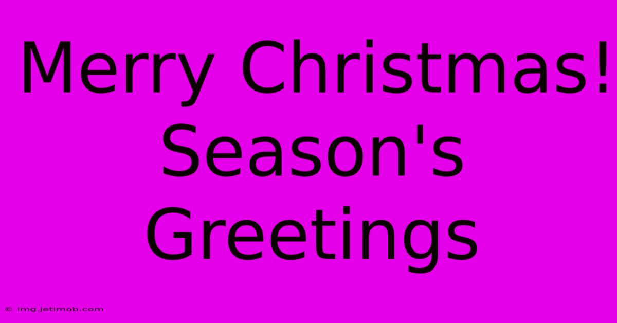 Merry Christmas! Season's Greetings