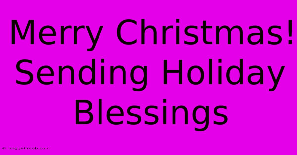 Merry Christmas! Sending Holiday Blessings