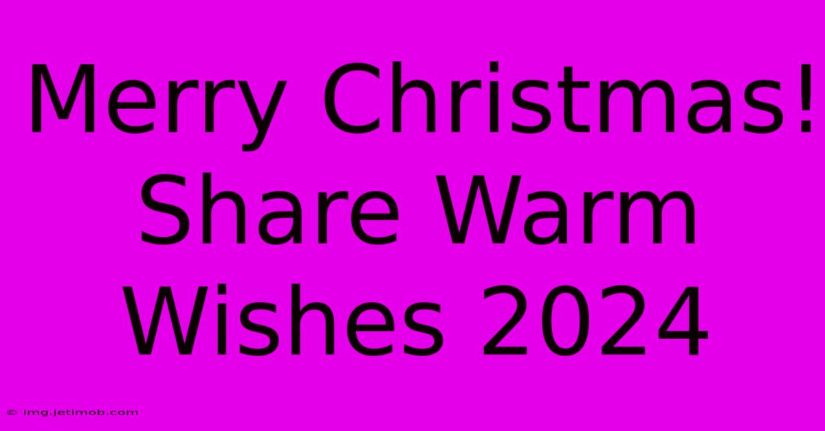 Merry Christmas! Share Warm Wishes 2024