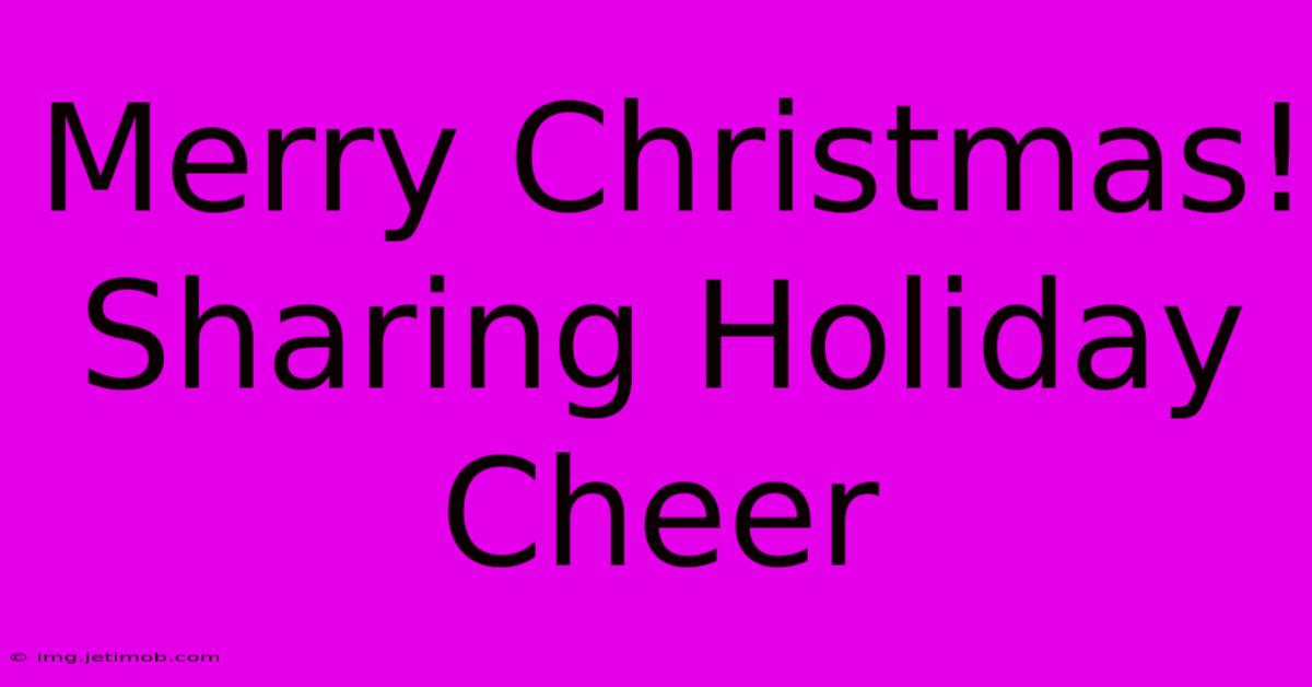 Merry Christmas! Sharing Holiday Cheer