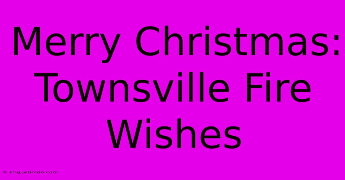 Merry Christmas: Townsville Fire Wishes