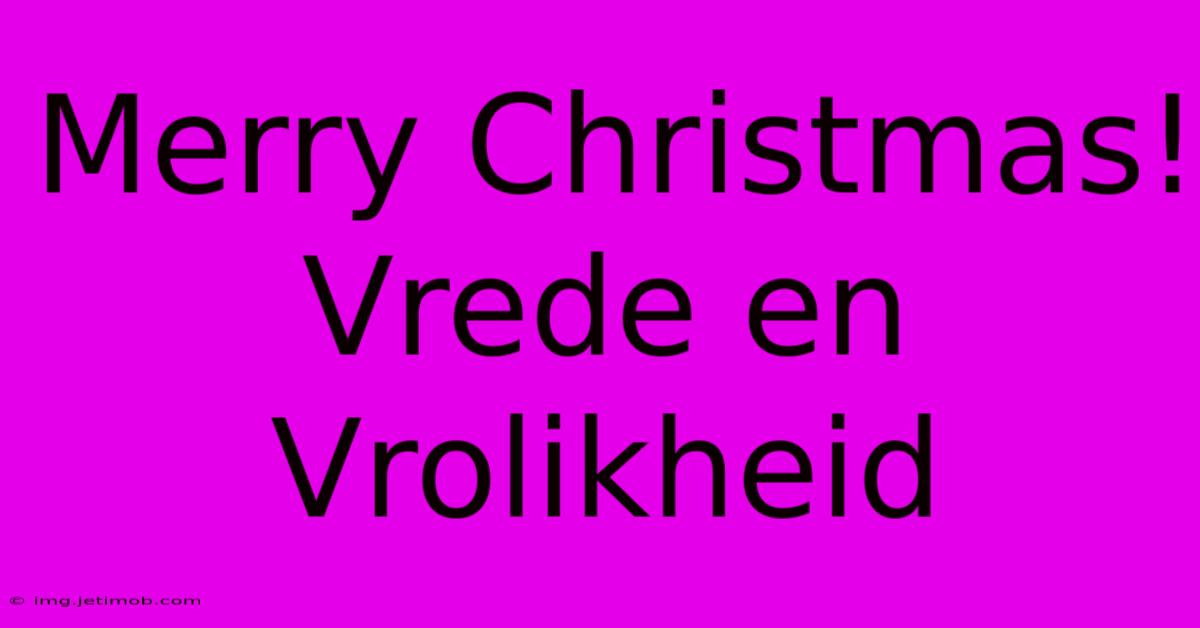 Merry Christmas!  Vrede En Vrolikheid