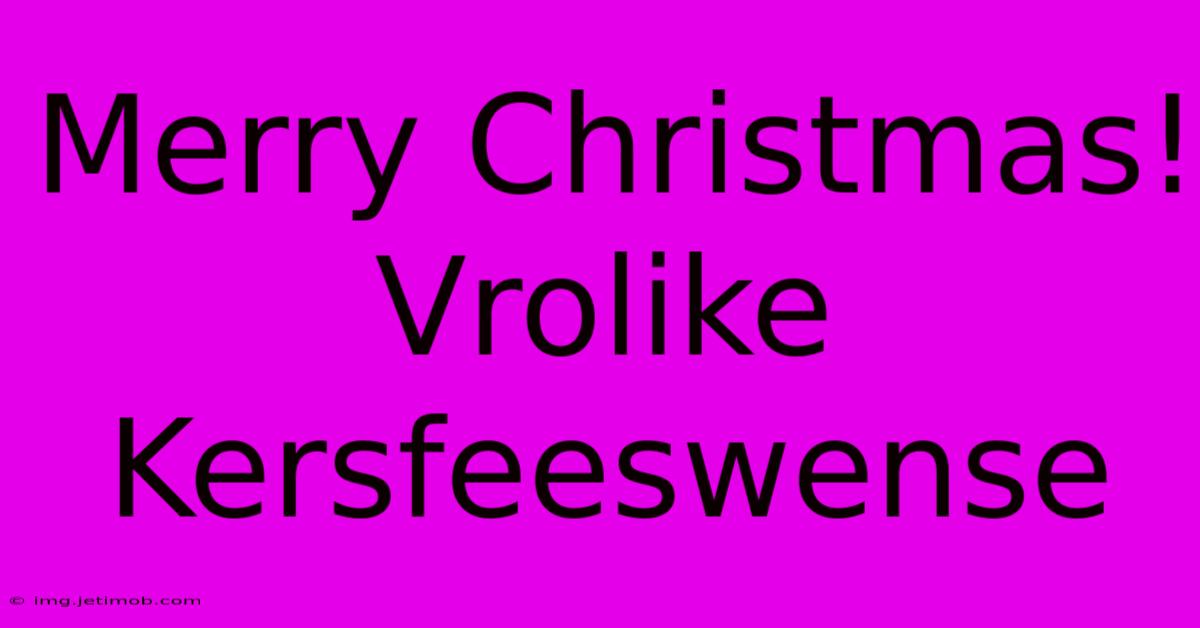 Merry Christmas!  Vrolike Kersfeeswense