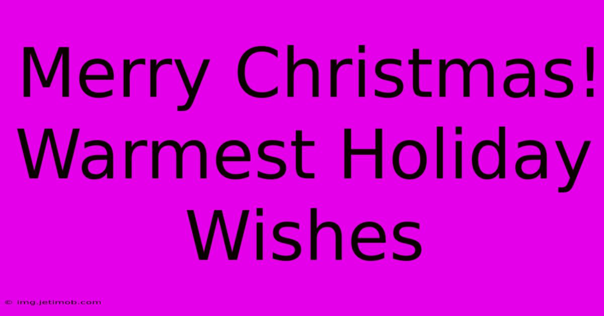 Merry Christmas! Warmest Holiday Wishes