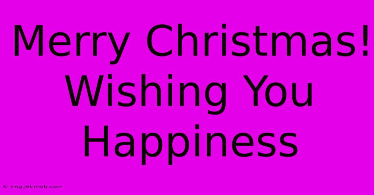 Merry Christmas! Wishing You Happiness