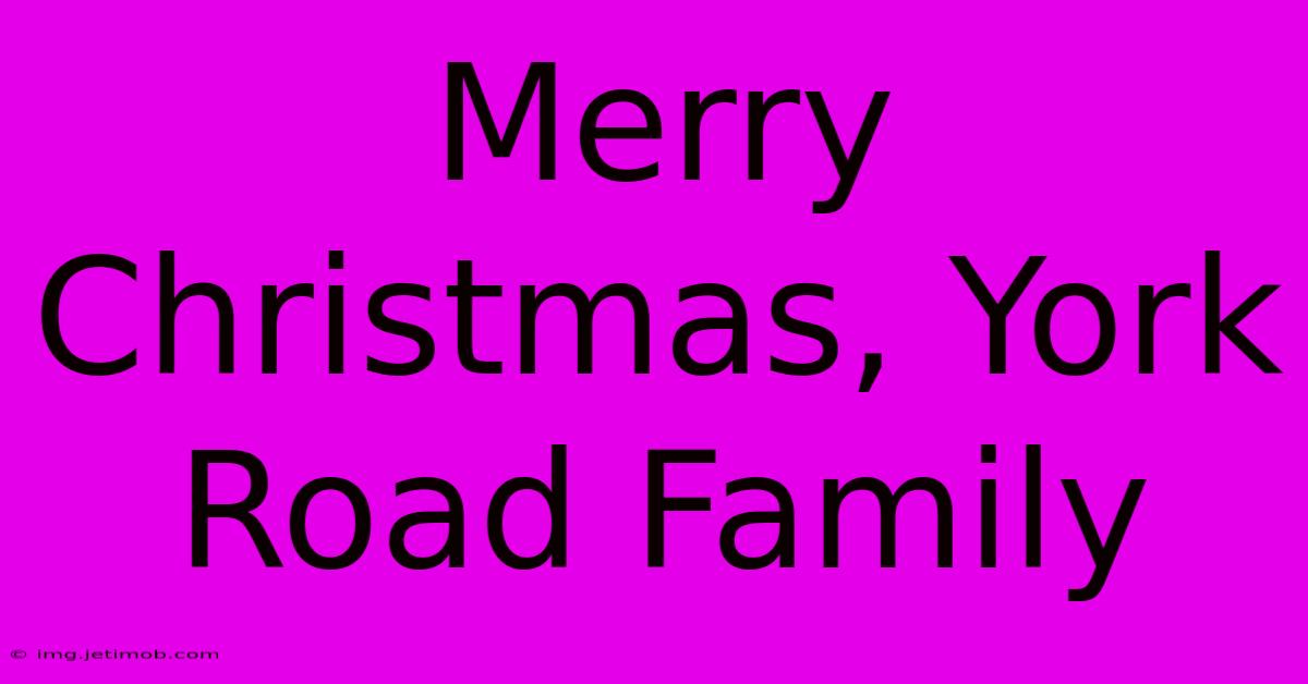 Merry Christmas, York Road Family