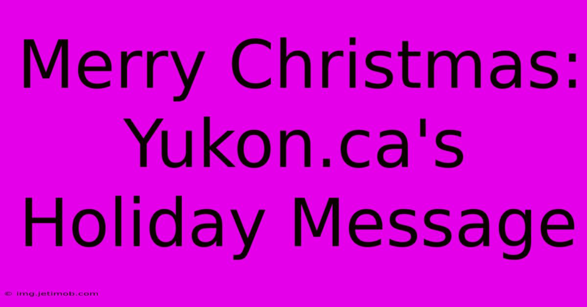 Merry Christmas: Yukon.ca's Holiday Message