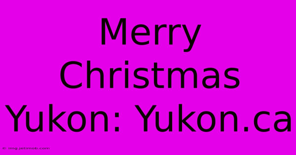 Merry Christmas Yukon: Yukon.ca