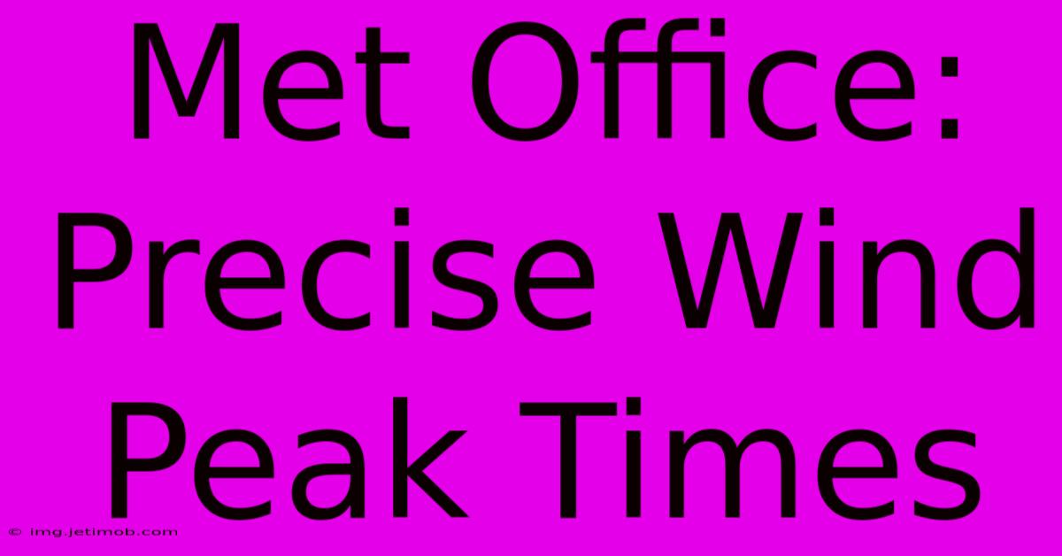 Met Office: Precise Wind Peak Times