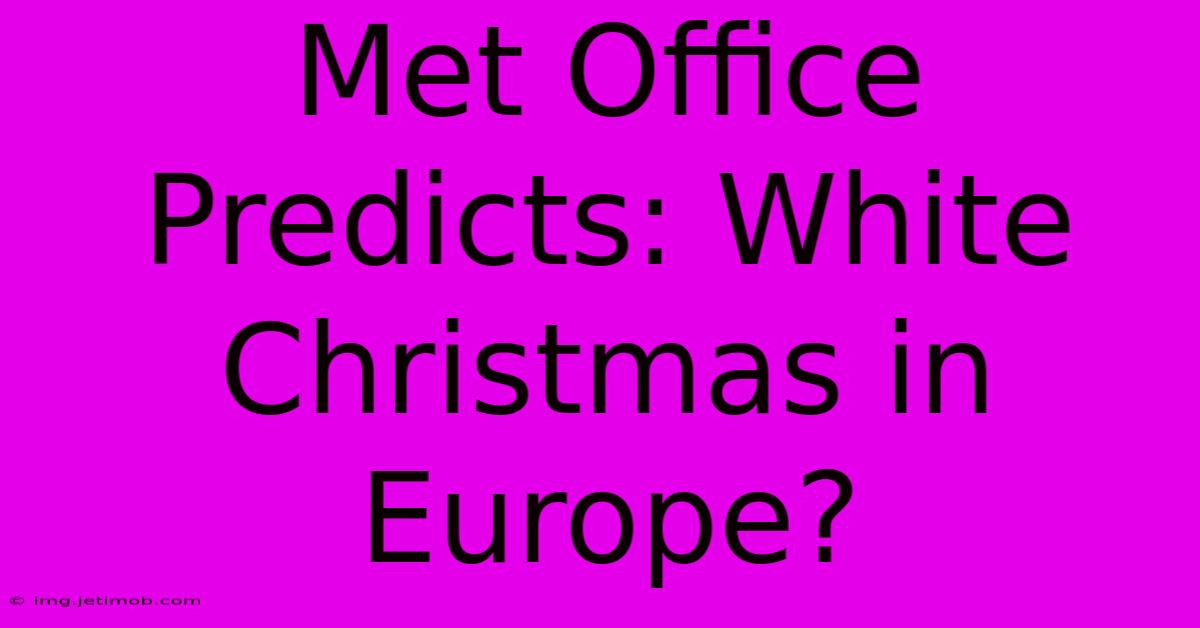 Met Office Predicts: White Christmas In Europe?