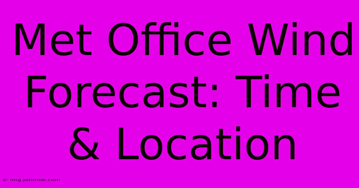 Met Office Wind Forecast: Time & Location