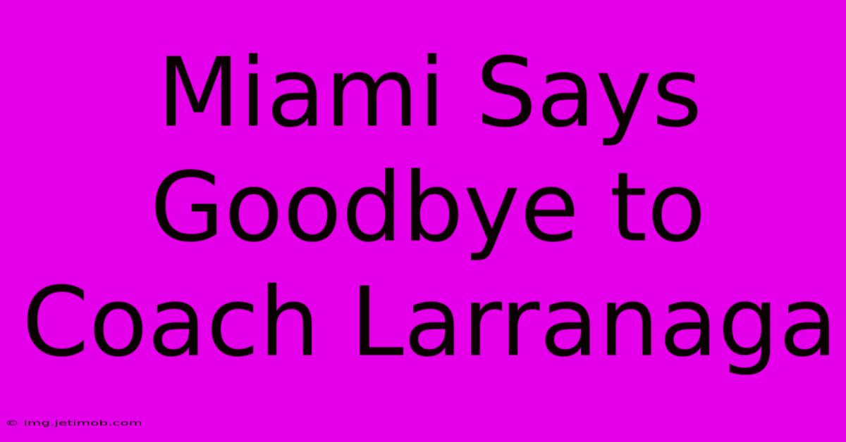 Miami Says Goodbye To Coach Larranaga